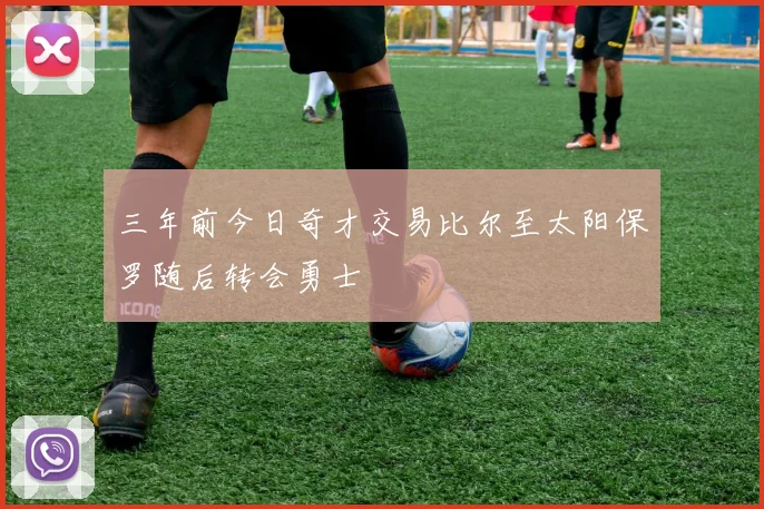 三年前今日奇才交易比尔至太阳保罗随后转会勇士