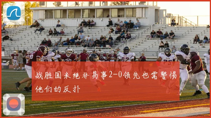 战胜国米绝非易事2-0领先也需警惕他们的反扑